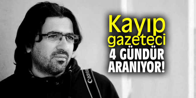 Kayıp gazeteci 4 gündür aranıyor