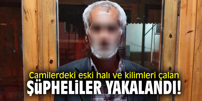Camilerdeki eski halı ve kilimleri çalan şüpheliler yakalandı