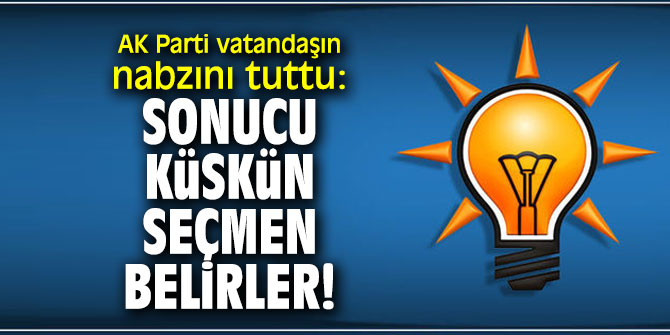 AK Parti vatandaşın nabzını tuttu: Sonucu küskün seçmen belirler...