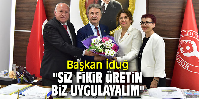Başkan İduğ, "Siz fikir üretin biz uygulayalım"