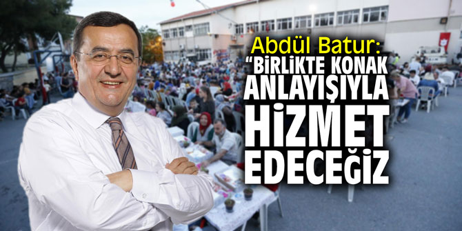 Abdül Batur: "Birlikte Konak anlayışıyla hizmet edeceğiz"