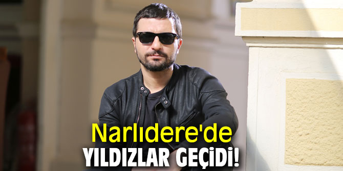 Narlıdere'de yıldızlar geçidi!