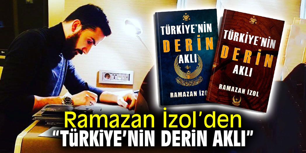 Ramazan İzol’den “TÜRKİYE’nin DERİN AKLI”