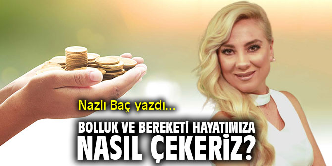 Bolluk ve bereketi hayatımıza nasıl çekeriz?