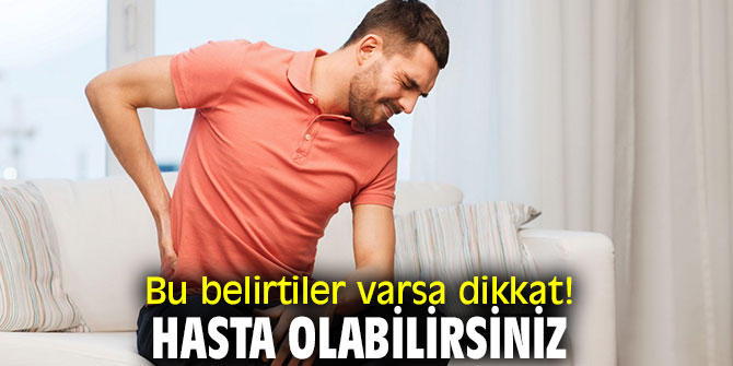 Bu belirtiler varsa dikkat! Hasta olabilirsiniz...