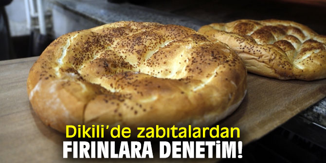 Dikili’de zabıtalardan fırınlara denetim!