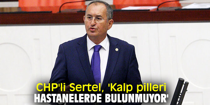 CHP'li Sertel, 'Kalp pilleri hastanelerde bulunmuyor'