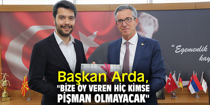 Başkan Arda, "Bize oy veren hiç kimse pişman olmayacak"