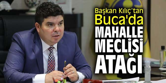 Başkan Kılıç’tan Buca'da mahalle meclisi atağı