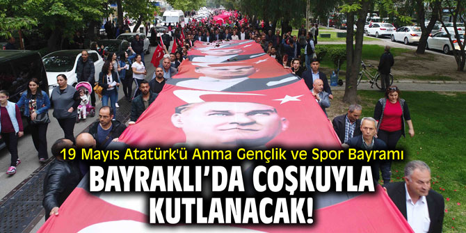 19 Mayıs Atatürk'ü Anma Gençlik ve Spor Bayramı Bayraklı'da coşkuyla kutlanacak