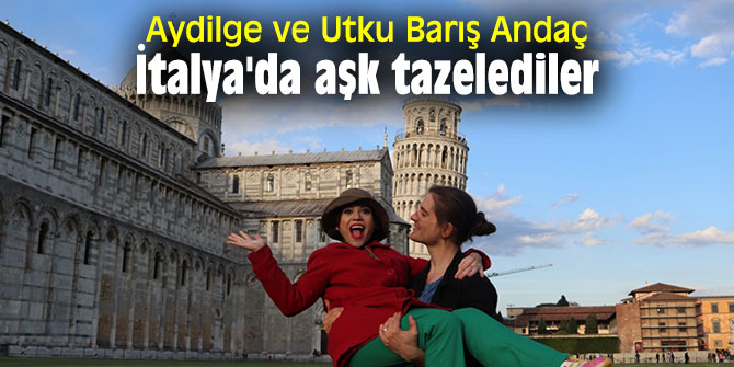 Aydilge ve Utku Barış Andaç İtalya'da aşk tazelediler