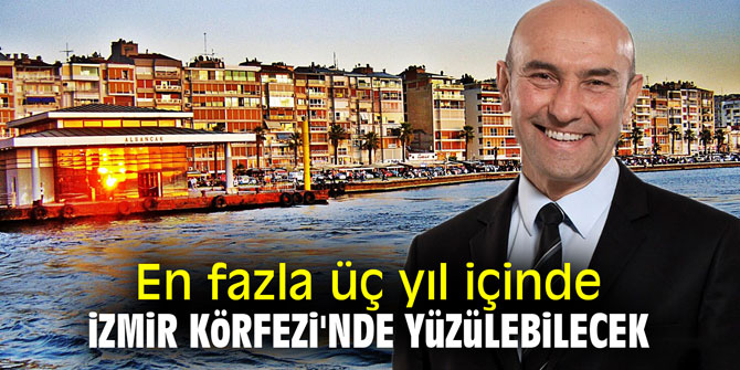 En fazla üç yıl içinde İzmir Körfezi'nde yüzülebilecek