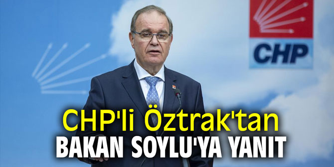 CHP'li Öztrak'tan Bakan Soylu'ya yanıt