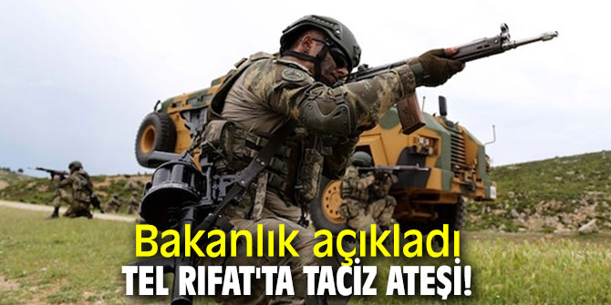Bakanlık açıkladı: Tel Rıfat'ta taciz ateşi!
