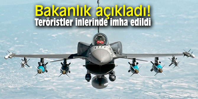 Bakanlık açıkladı! Teröristler inlerinde imha edildi