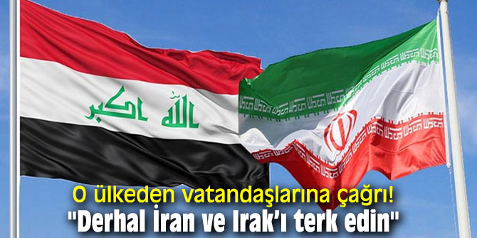 O ülkeden vatandaşlarına çağrı! "Derhal İran ve Irak’ı terk edin"