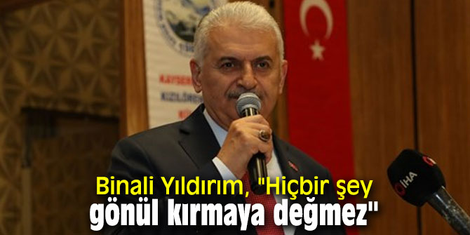 Binali Yıldırım, "Hiçbir şey gönül kırmaya değmez"
