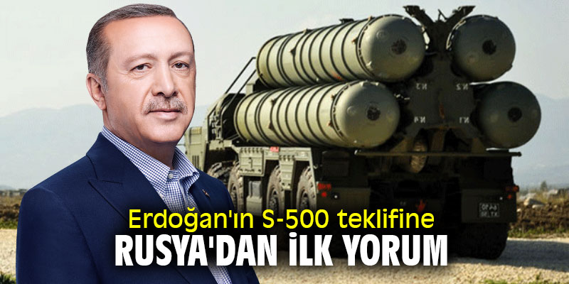 Erdoğan'ın S-500 teklifine Rusya'dan ilk yorum