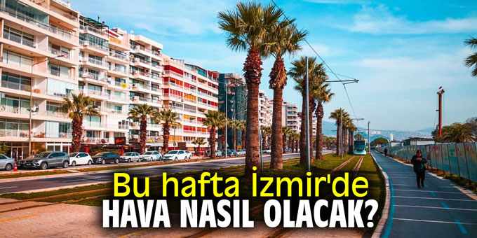 Bu hafta İzmir'de hava nasıl olacak?