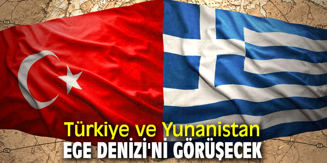 Türkiye ve Yunanistan Ege Denizi'ni görüşecek