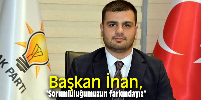 Başkan İnan, “Sorumluluğumuzun farkındayız”