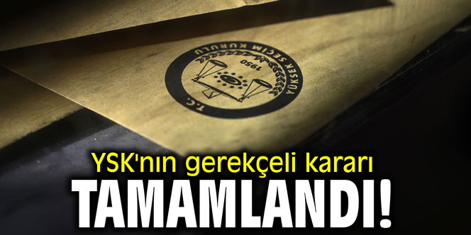 YSK'nın gerekçeli kararı tamamlandı