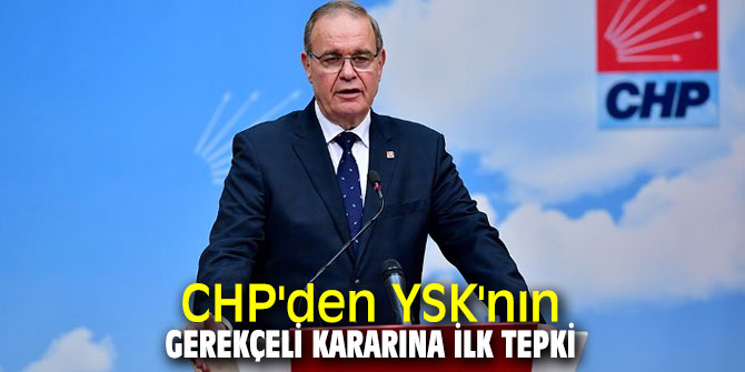 CHP'den YSK'nın gerekçeli kararına ilk tepki