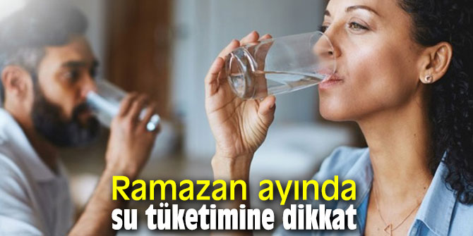 Ramazan ayında su tüketimine dikkat