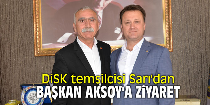 DİSK temsilcisi Sarı'dan Başkan Aksoy'a ziyaret