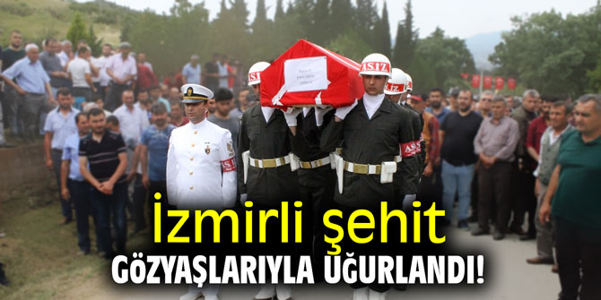 İzmirli şehit gözyaşlarıyla uğurlandı!