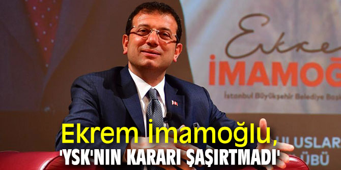 Ekrem İmamoğlu, 'YSK'nın kararı şaşırtmadı'