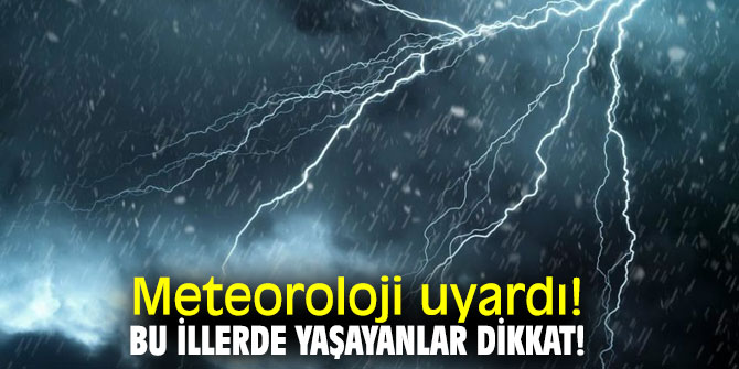 Meteoroloji uyardı! Bu illerde yaşayanlar dikkat!