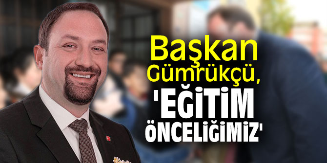 Başkan Gümrükçü, "Eğitim önceliğimiz"
