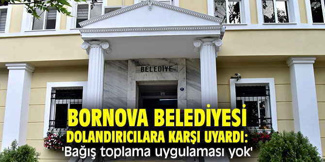 Bornova Belediyesi dolandırıcılara karşı uyardı: 'Bağış toplama uygulaması yok'
