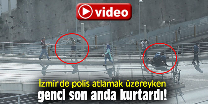 İzmir'de polis atlamak üzereyken genci son anda kurtardı!