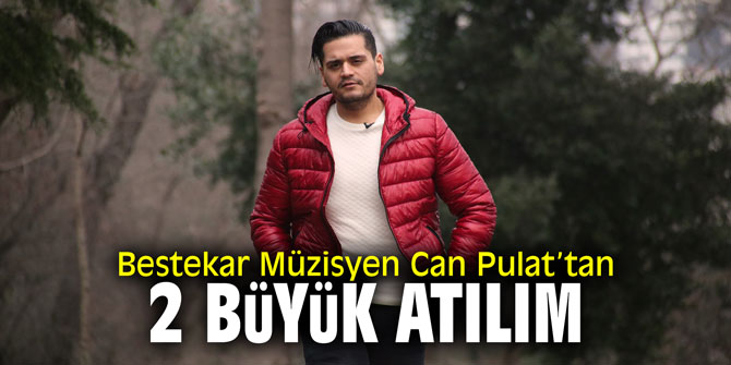 Bestekar Müzisyen Can Pulat’tan 2 büyük atılım