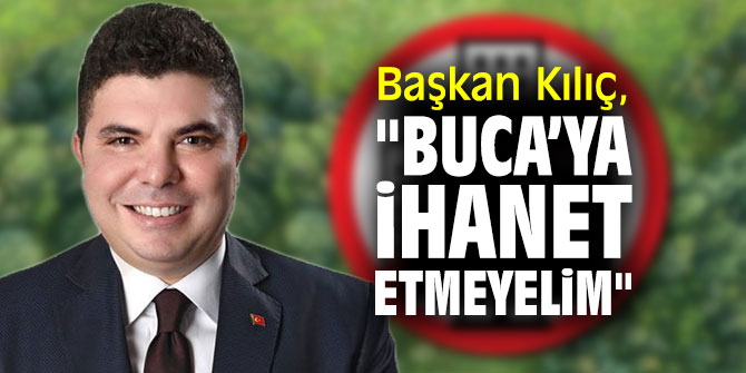 Başkan Kılıç, "Buca’ya ihanet etmeyelim"