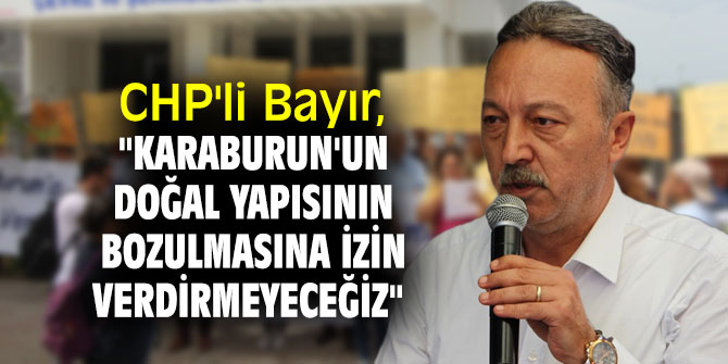 CHP'li Bayır, "Karaburun'un doğal yapısının bozulmasına izin verdirmeyeceğiz" 