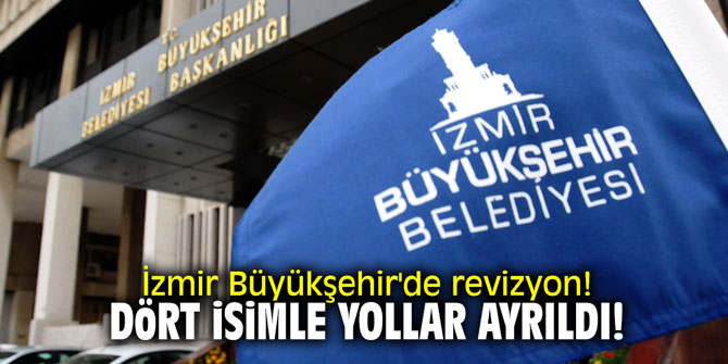 İzmir Büyükşehir'de revizyon! Dört isimle yollar ayrıldı!