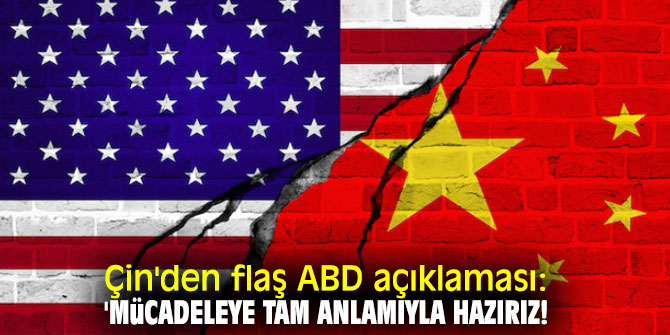 Çin'nden flaş ABD açıklaması: 'Mücadeleye tam anlamıyla hazırız!
