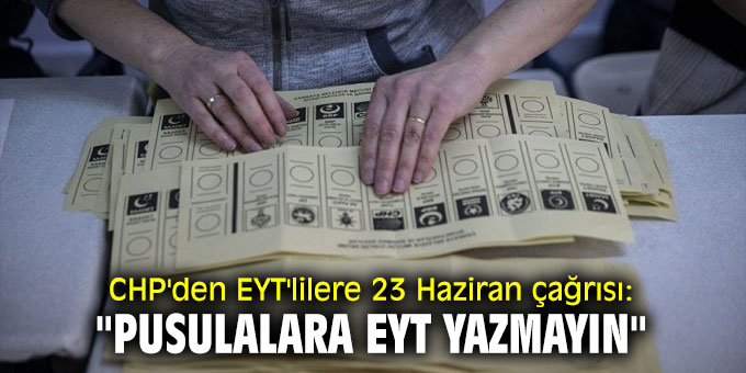 CHP'den EYT'lilere 23 Haziran çağrısı: "Pusulalara EYT yazmayın"