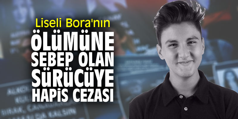 Liseli Bora'nın ölümüne neden olan sürücüye hapis cezası