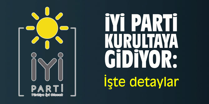 İYİ Parti kurultaya gidiyor: İşte detaylar