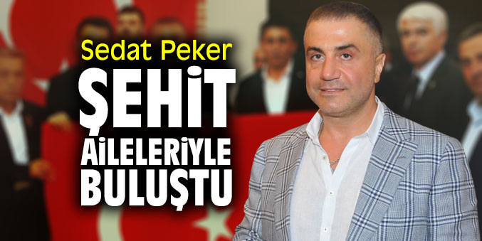 Sedat Peker şehit aileleriyle buluştu