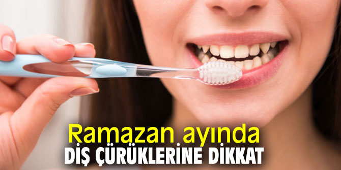 Ramazan ayında diş çürüklerine dikkat