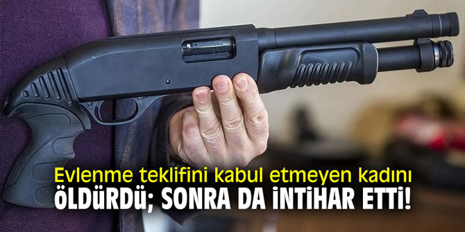 Evlenme teklifini kabul etmeyen kadını öldürdü sonra da intihar etti!