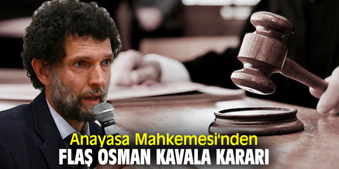 Anayasa Mahkemesi'nden flaş Osman Kavala kararı