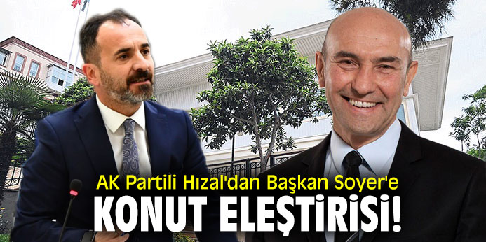 AK Partili Hızal'dan Başkan Soyer'e konut eleştirisi!