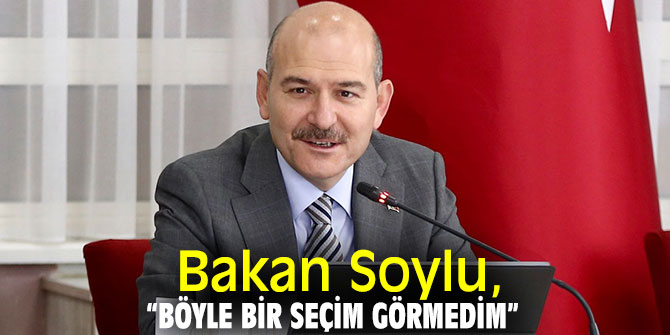 Bakan Soylu, “Hayatımda böyle bir seçim görmedim” 
