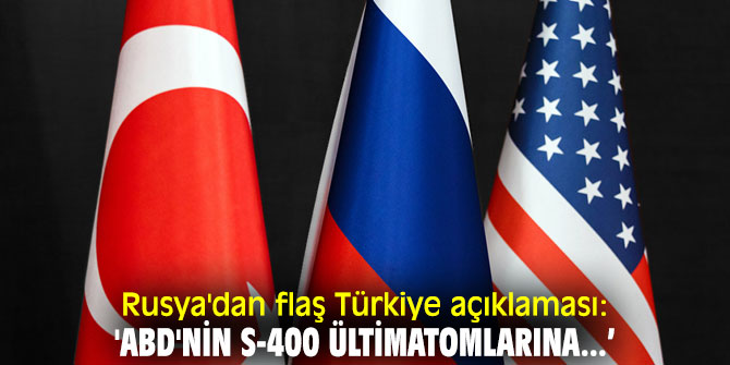 Rusya'dan flaş Türkiye açıklaması: 'ABD'nin S-400 ültimatomlarına...’